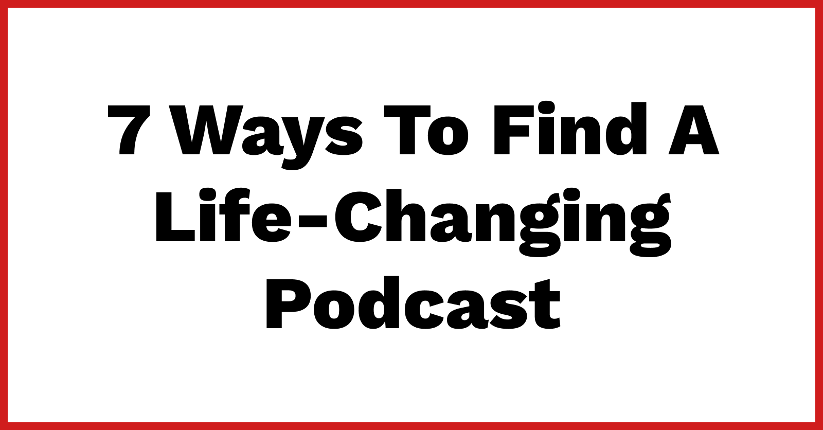 7 ways to find a life-changing podcast